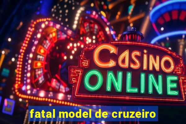 fatal model de cruzeiro